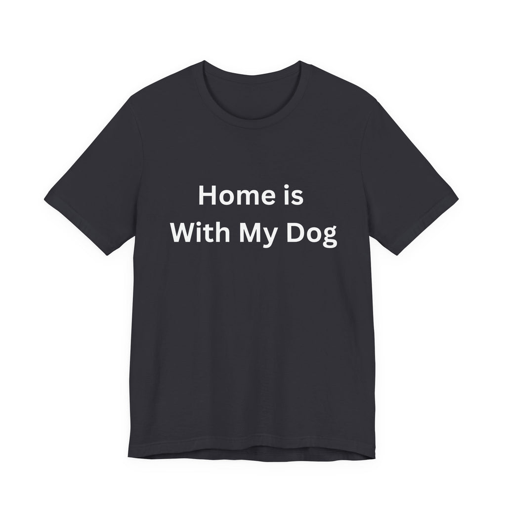 Home is With My Dog Is Home is Where My Dog Is: Unisex White Basic Crew Neck Tee – A Soft Jersey Minimalist Everyday Casual Shirt, Perfect Gender-Neutral Summer Tee and Gift for Him.