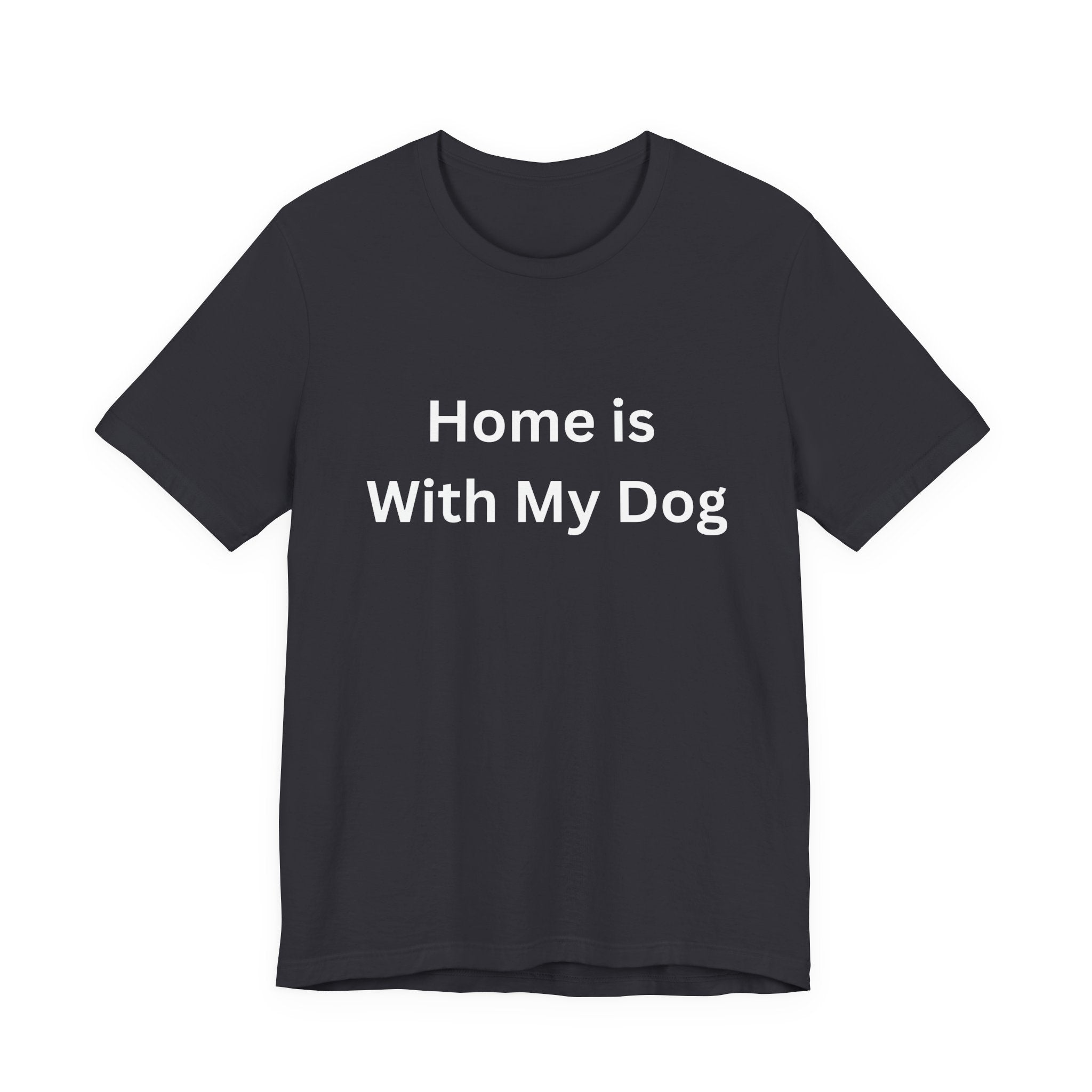 Home is With My Dog Is Home is Where My Dog Is: Unisex White Basic Crew Neck Tee – A Soft Jersey Minimalist Everyday Casual Shirt, Perfect Gender-Neutral Summer Tee and Gift for Him.