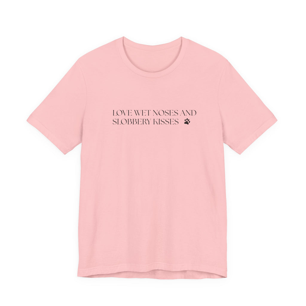 Love Wet Noses and Sloppy Kisses Dog T-Shirt