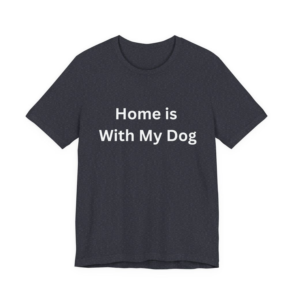 Home is With My Dog Is Home is Where My Dog Is: Unisex White Basic Crew Neck Tee – A Soft Jersey Minimalist Everyday Casual Shirt, Perfect Gender-Neutral Summer Tee and Gift for Him.