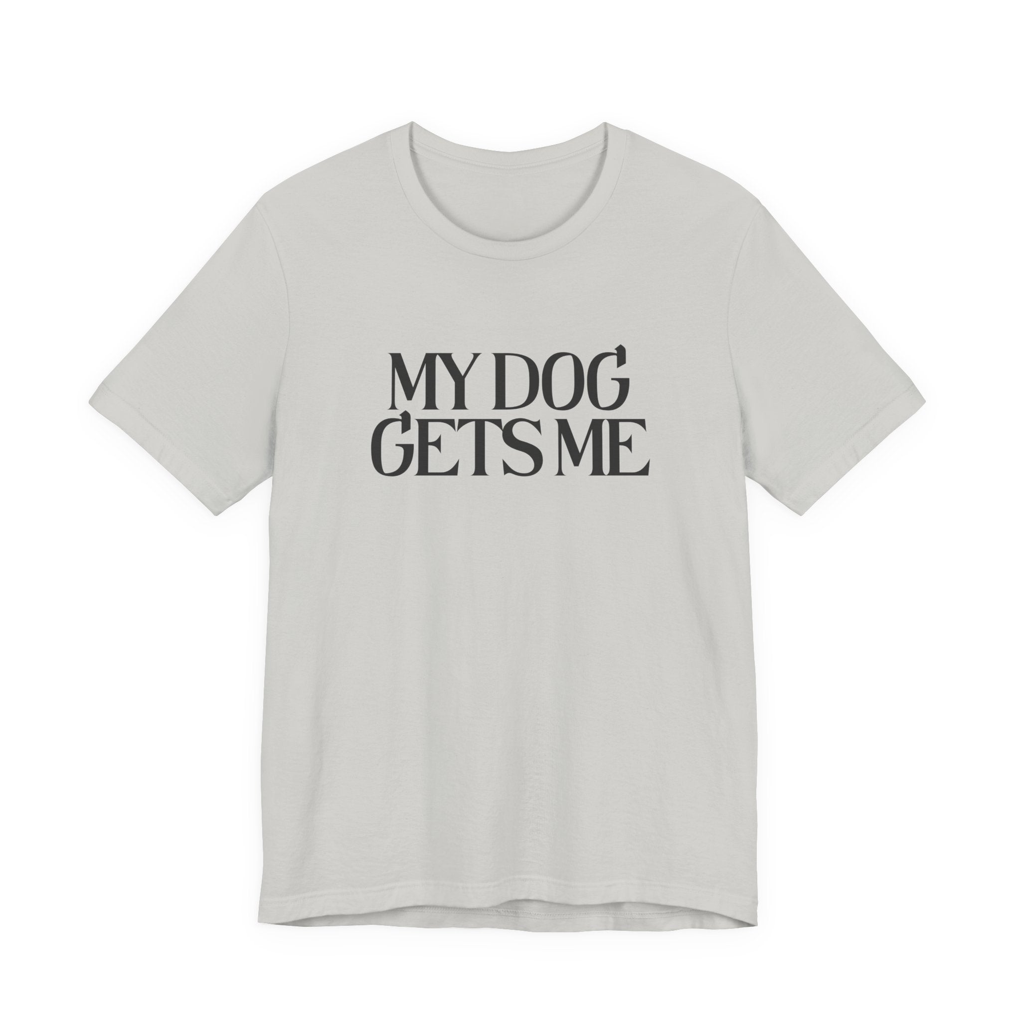 T-Shirt — "My Dog Gets Me" Minimalist Dog Lover Tee