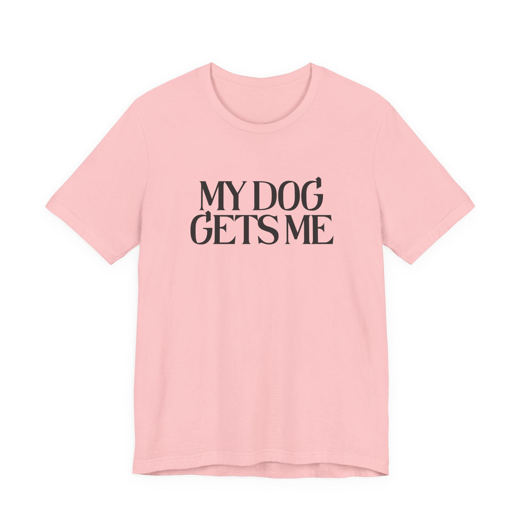 T-Shirt — "My Dog Gets Me" Minimalist Dog Lover Tee