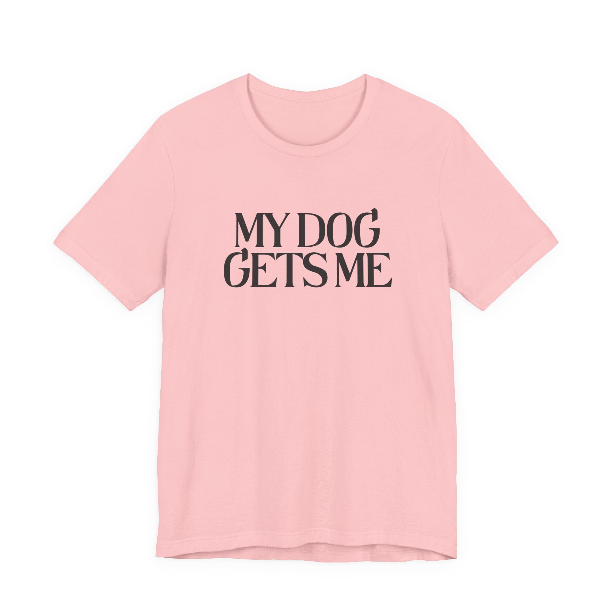 T-Shirt — "My Dog Gets Me" Minimalist Dog Lover Tee