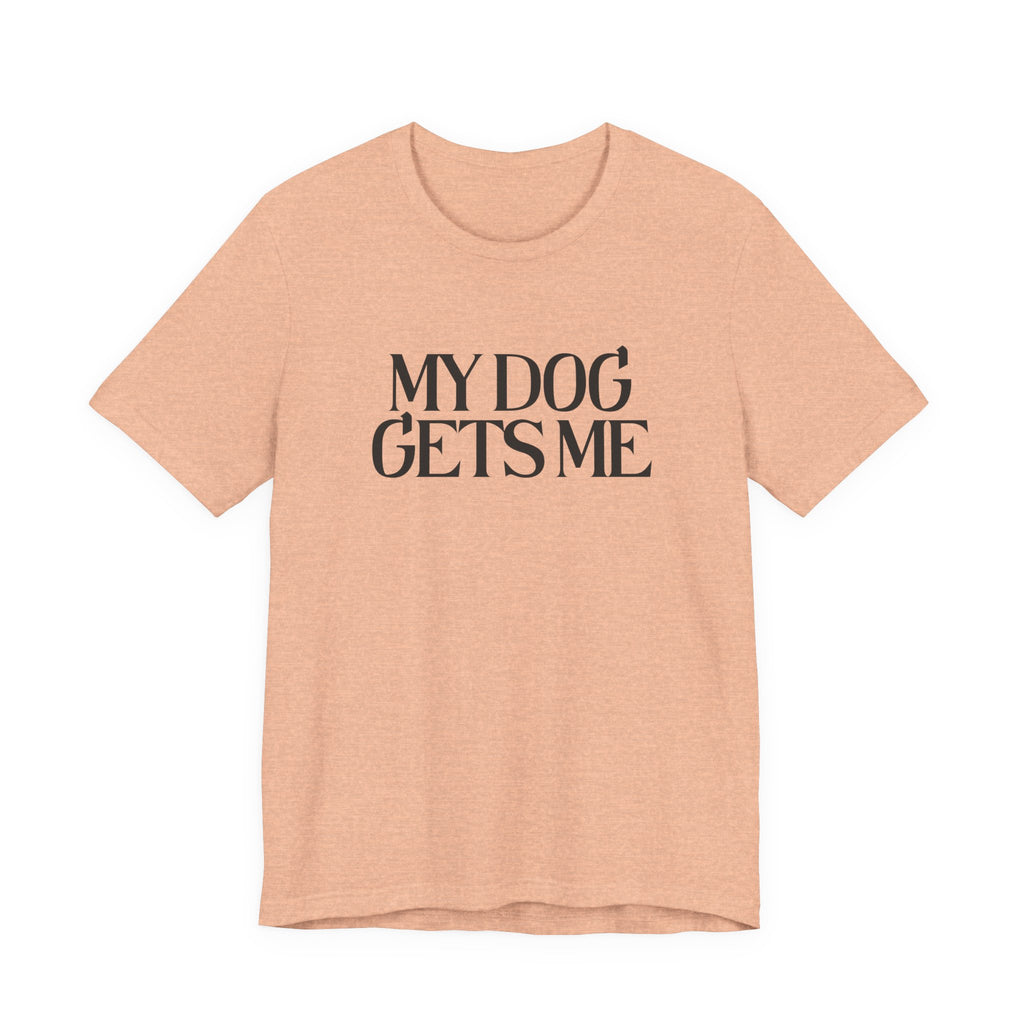 T-Shirt — "My Dog Gets Me" Minimalist Dog Lover Tee