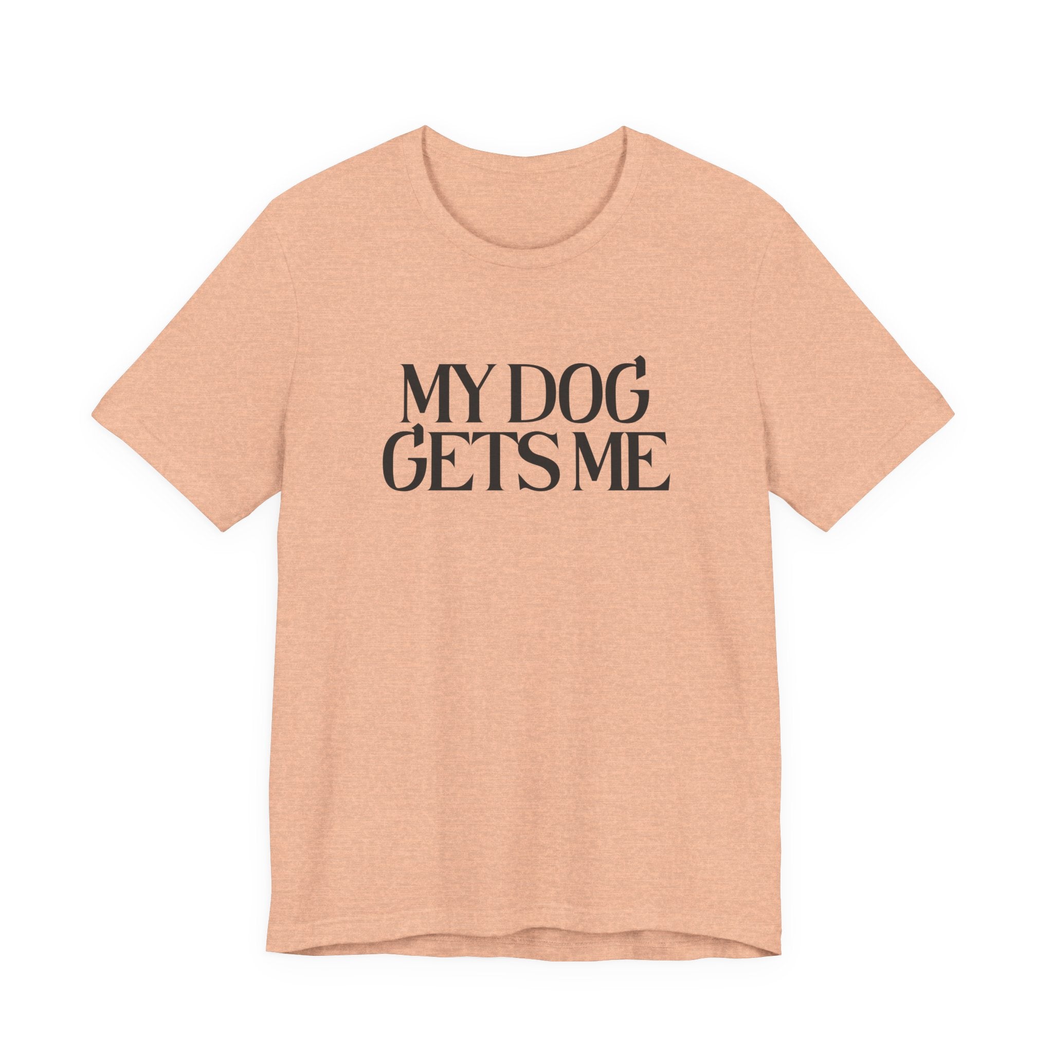 T-Shirt — "My Dog Gets Me" Minimalist Dog Lover Tee