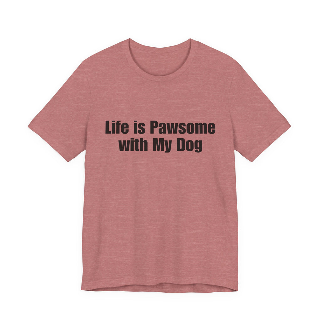 Life Is Pawsome With My Dog T-Shirt Pawsome Dog Tee: A Cute, Casual, Unisex Graphic Tee for Pet Lovers and Dog Owners, Perfect for Everyday Wear and as a Gift for Dog Lovers Who Adopt Don't Shop.