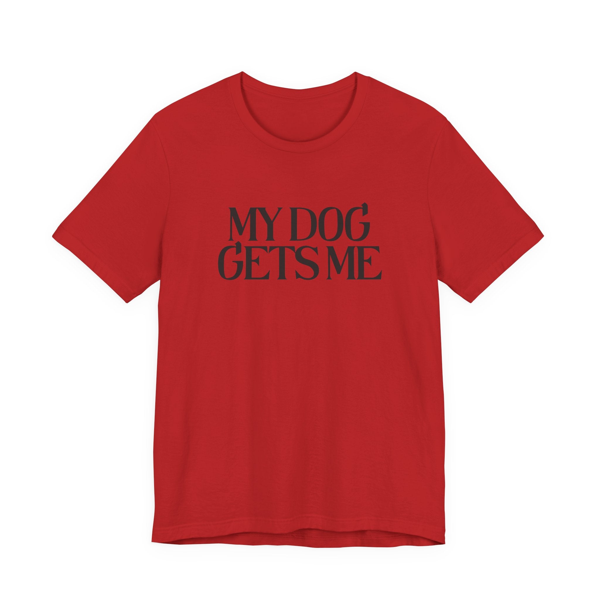 T-Shirt — "My Dog Gets Me" Minimalist Dog Lover Tee