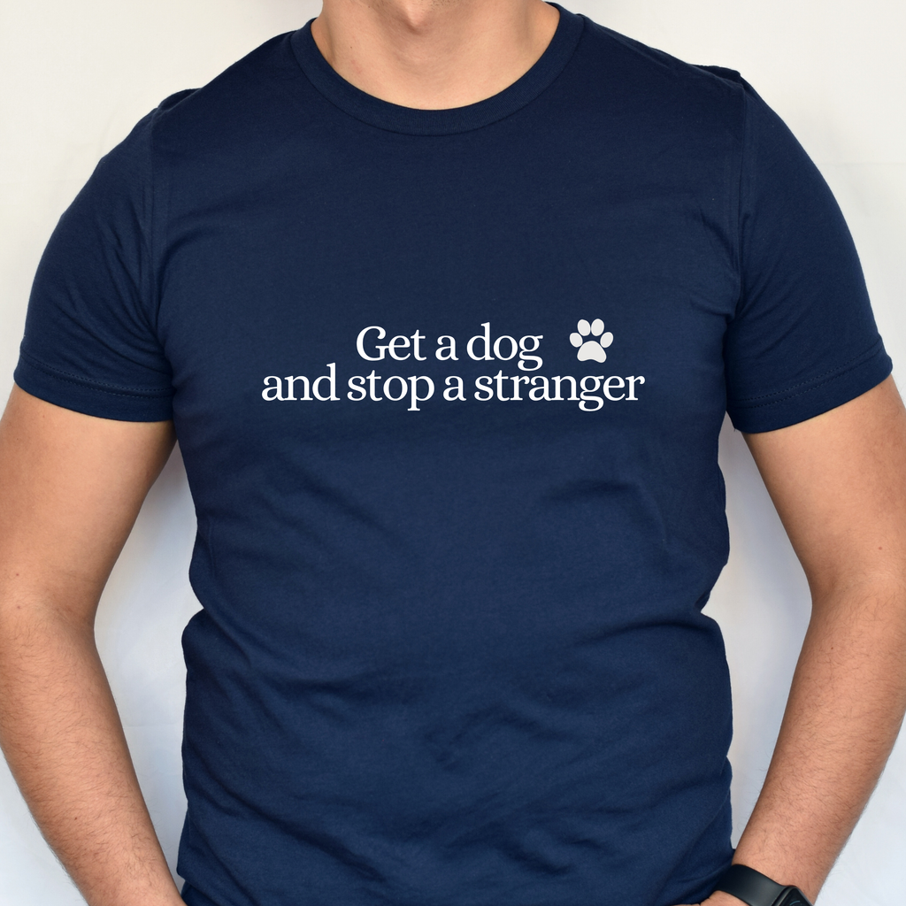 Get a Dog and Stop a Stranger T-Shirt — Funny Dog Lover Tee