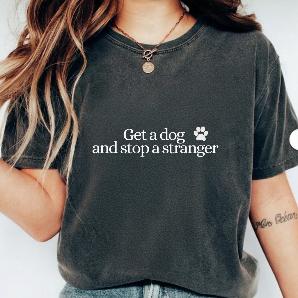 Get a Dog and Stop a Stranger T-Shirt — Funny Dog Lover Tee