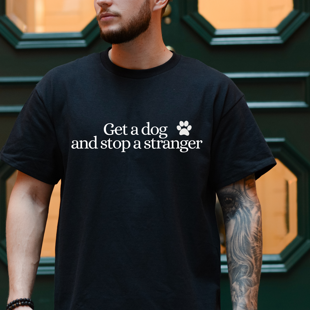 Get a Dog and Stop a Stranger T-Shirt — Funny Dog Lover Tee