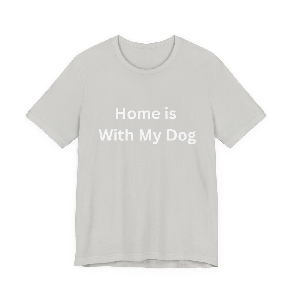 Home is With My Dog Is Home is Where My Dog Is: Unisex White Basic Crew Neck Tee – A Soft Jersey Minimalist Everyday Casual Shirt, Perfect Gender-Neutral Summer Tee and Gift for Him.