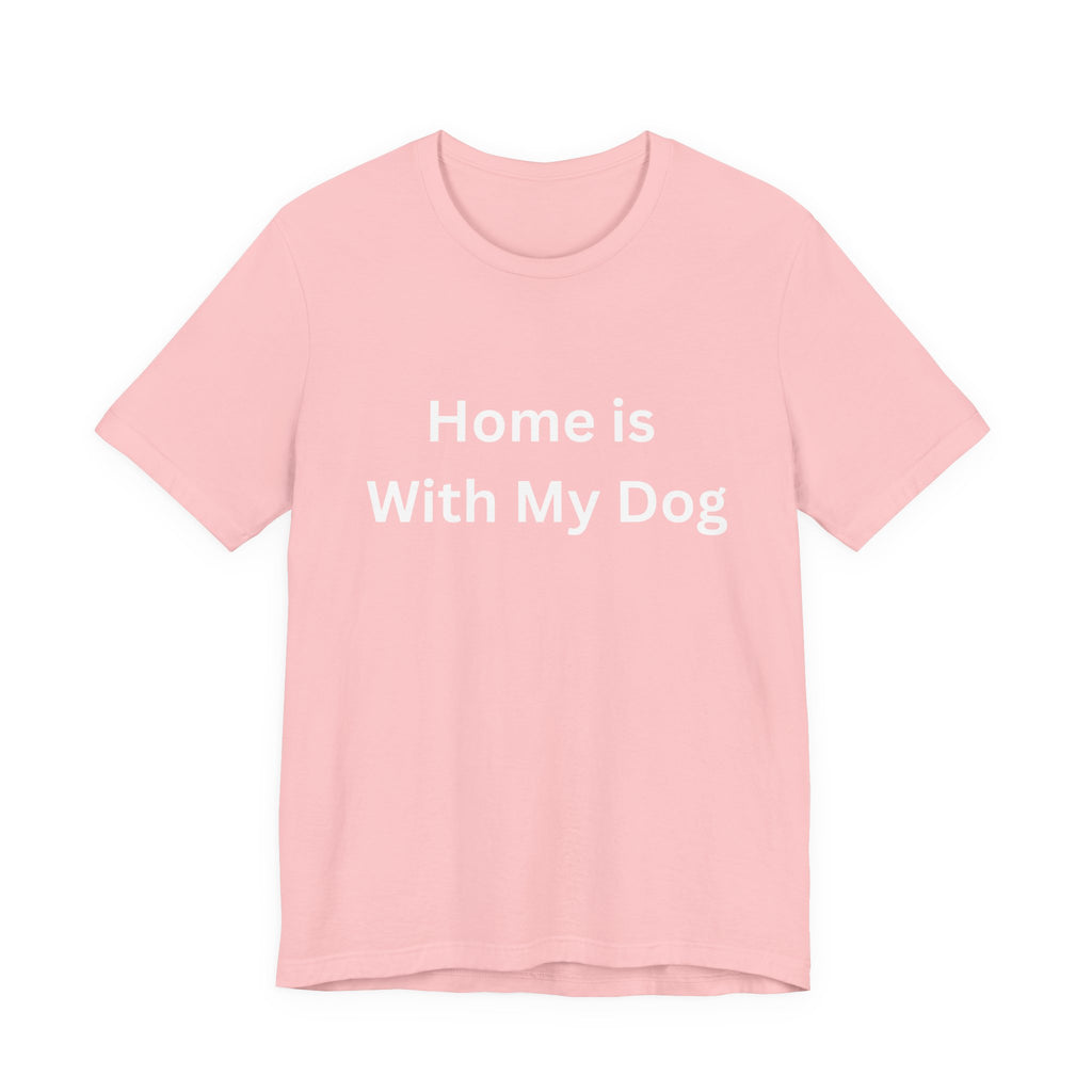 Home is With My Dog Is Home is Where My Dog Is: Unisex White Basic Crew Neck Tee – A Soft Jersey Minimalist Everyday Casual Shirt, Perfect Gender-Neutral Summer Tee and Gift for Him.