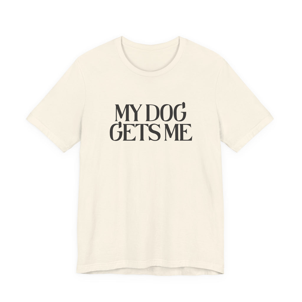 T-Shirt — "My Dog Gets Me" Minimalist Dog Lover Tee