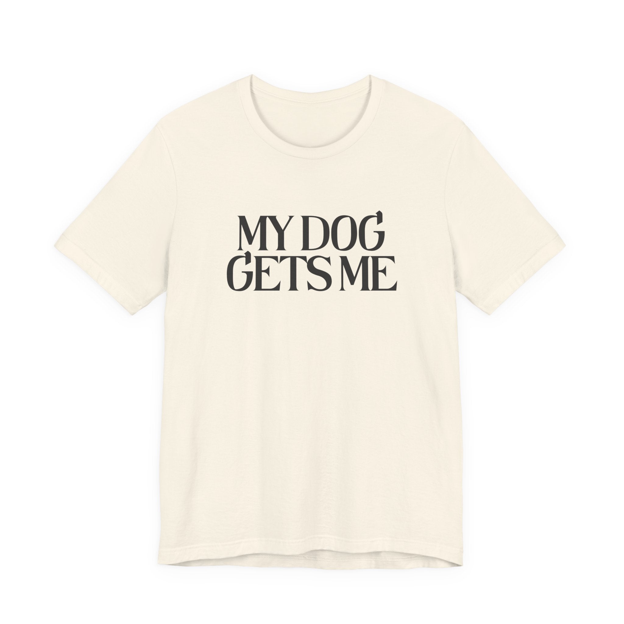T-Shirt — "My Dog Gets Me" Minimalist Dog Lover Tee