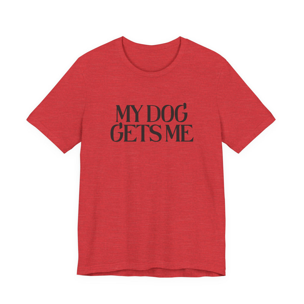 T-Shirt — "My Dog Gets Me" Minimalist Dog Lover Tee