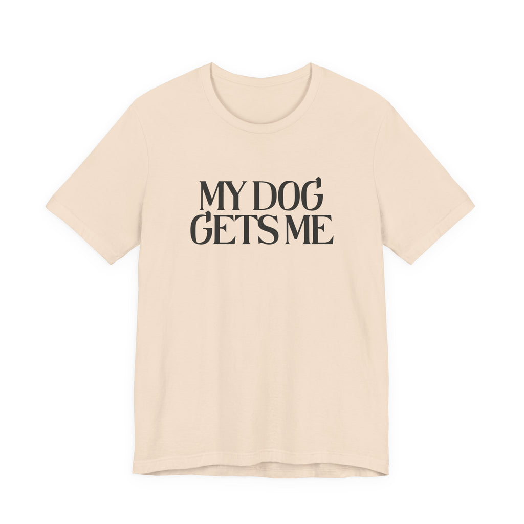 T-Shirt — "My Dog Gets Me" Minimalist Dog Lover Tee