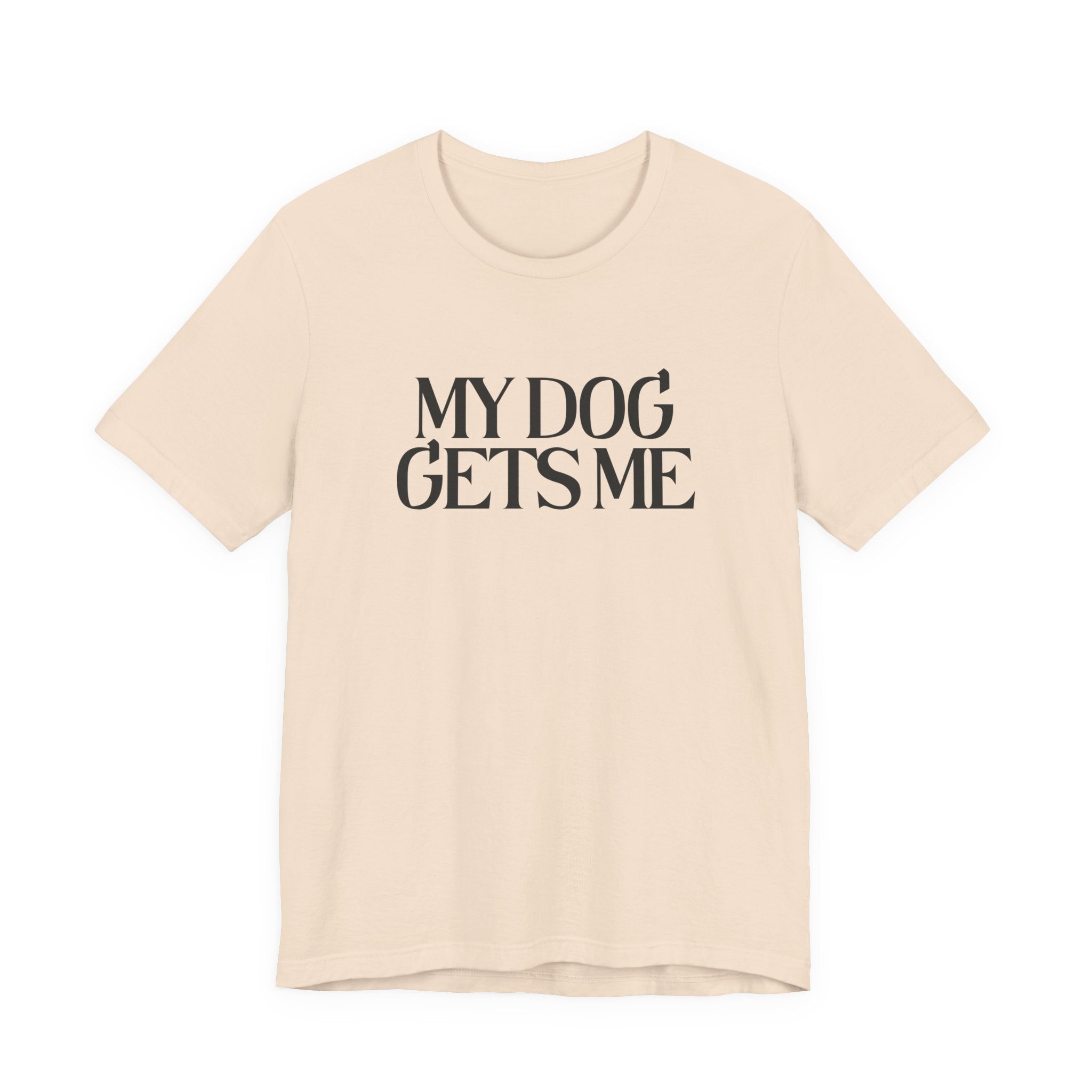 T-Shirt — "My Dog Gets Me" Minimalist Dog Lover Tee