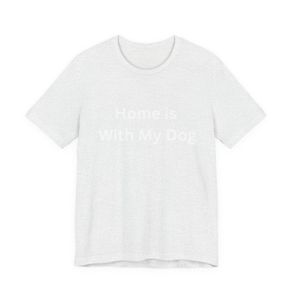 Home is With My Dog Is Home is Where My Dog Is: Unisex White Basic Crew Neck Tee – A Soft Jersey Minimalist Everyday Casual Shirt, Perfect Gender-Neutral Summer Tee and Gift for Him.