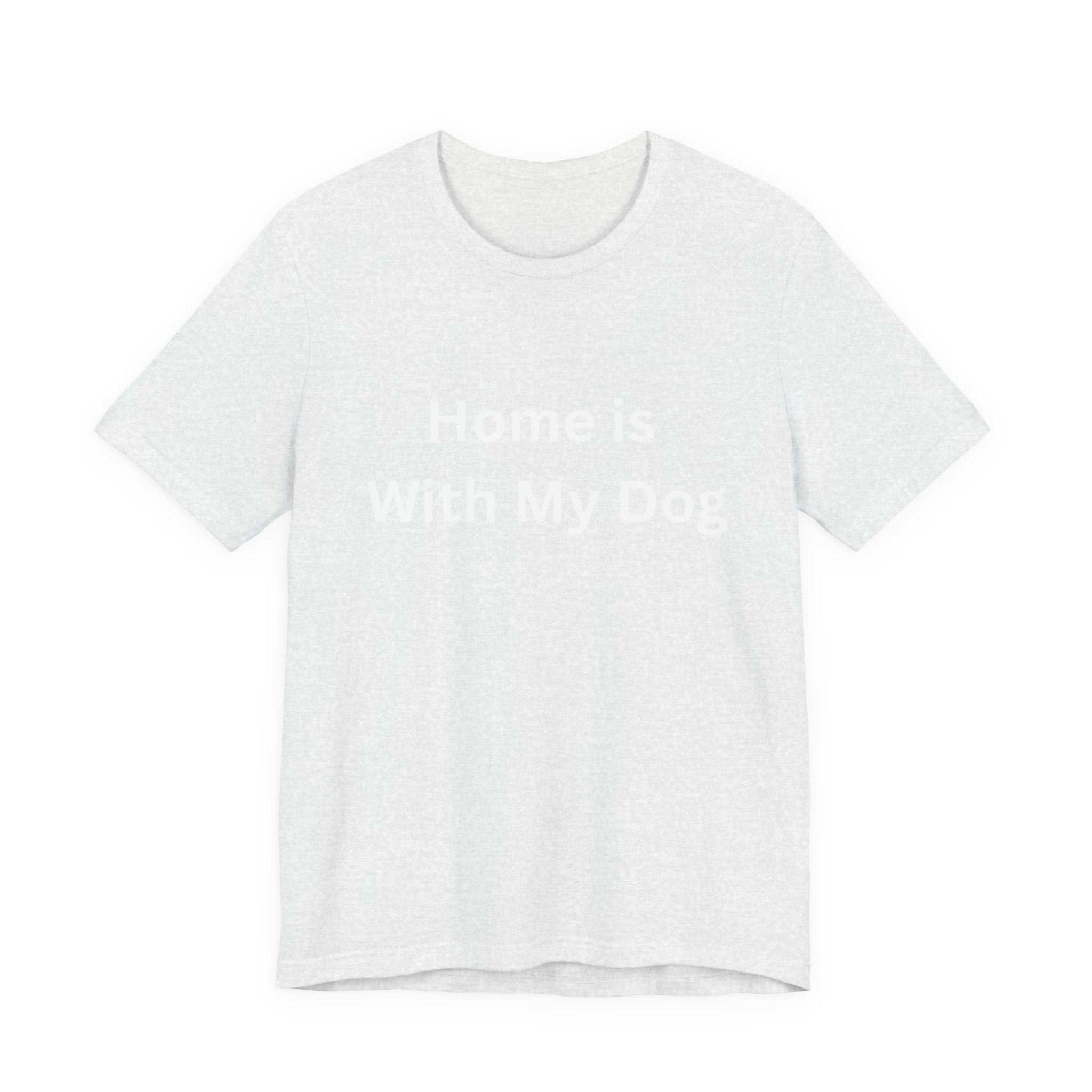 Home is With My Dog Is Home is Where My Dog Is: Unisex White Basic Crew Neck Tee – A Soft Jersey Minimalist Everyday Casual Shirt, Perfect Gender-Neutral Summer Tee and Gift for Him.