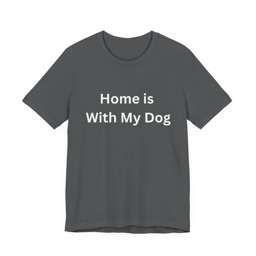 Home is With My Dog Is Home is Where My Dog Is: Unisex White Basic Crew Neck Tee – A Soft Jersey Minimalist Everyday Casual Shirt, Perfect Gender-Neutral Summer Tee and Gift for Him.