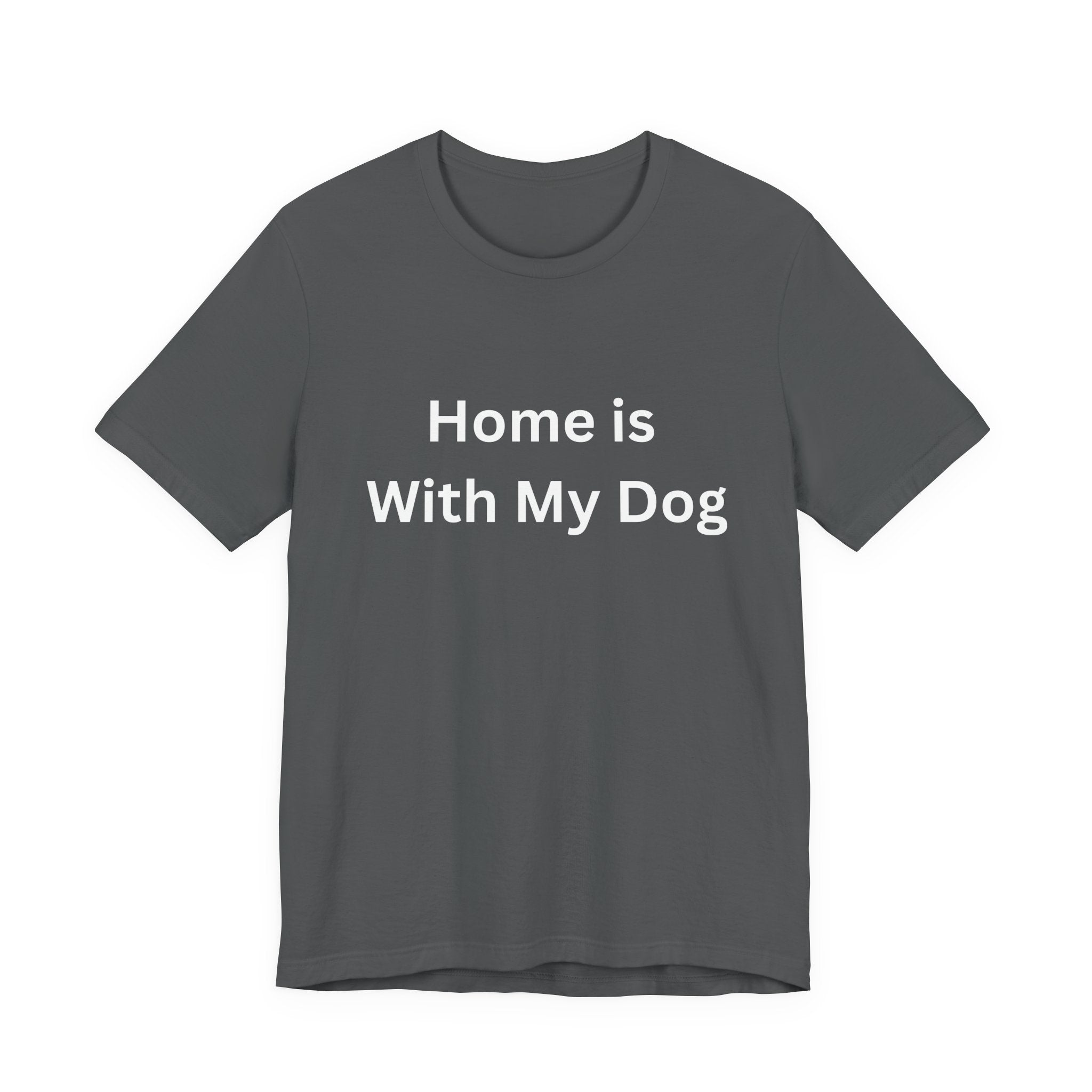 Home is With My Dog Is Home is Where My Dog Is: Unisex White Basic Crew Neck Tee – A Soft Jersey Minimalist Everyday Casual Shirt, Perfect Gender-Neutral Summer Tee and Gift for Him.