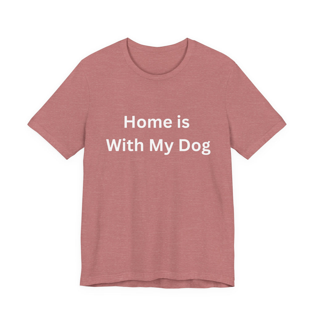 Home is With My Dog Is Home is Where My Dog Is: Unisex White Basic Crew Neck Tee – A Soft Jersey Minimalist Everyday Casual Shirt, Perfect Gender-Neutral Summer Tee and Gift for Him.