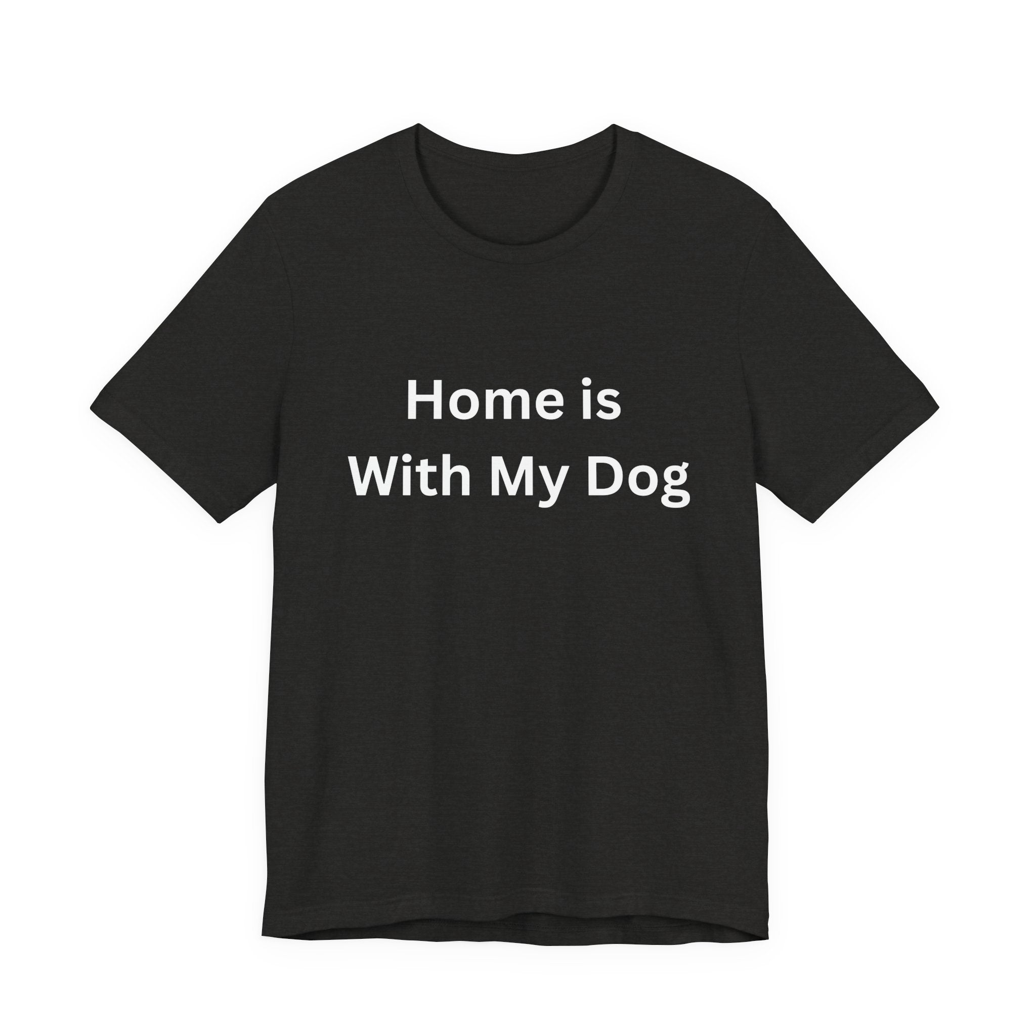 Home is With My Dog Is Home is Where My Dog Is: Unisex White Basic Crew Neck Tee – A Soft Jersey Minimalist Everyday Casual Shirt, Perfect Gender-Neutral Summer Tee and Gift for Him.