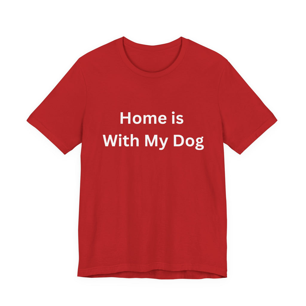 Home is With My Dog Is Home is Where My Dog Is: Unisex White Basic Crew Neck Tee – A Soft Jersey Minimalist Everyday Casual Shirt, Perfect Gender-Neutral Summer Tee and Gift for Him.