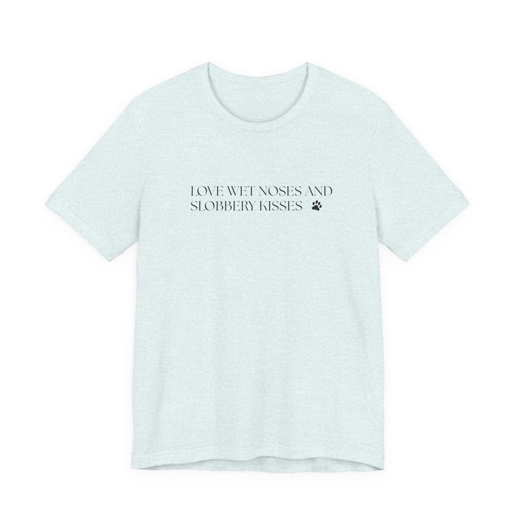 Love Wet Noses and Sloppy Kisses Dog T-Shirt