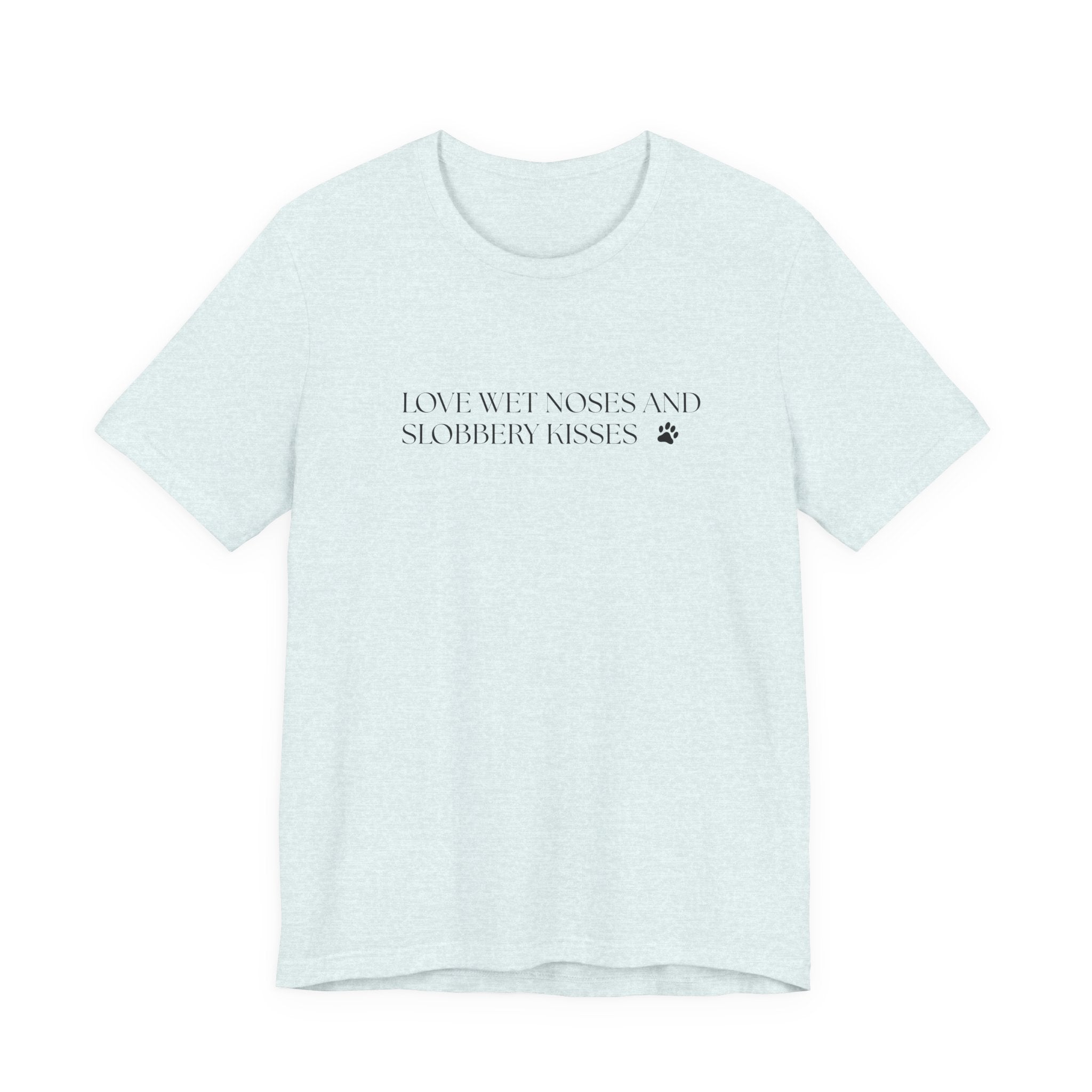 Love Wet Noses and Sloppy Kisses Dog T-Shirt