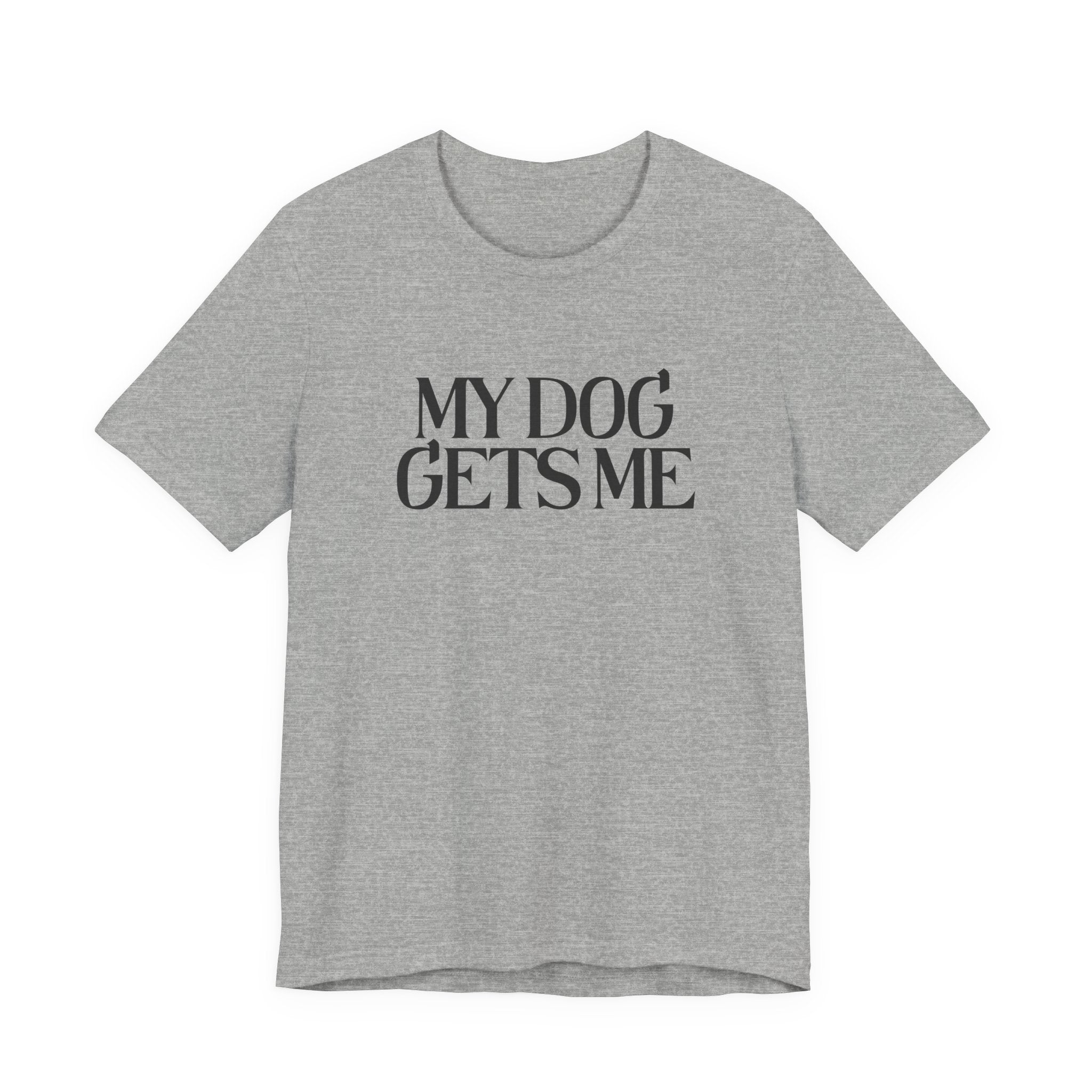 T-Shirt — "My Dog Gets Me" Minimalist Dog Lover Tee