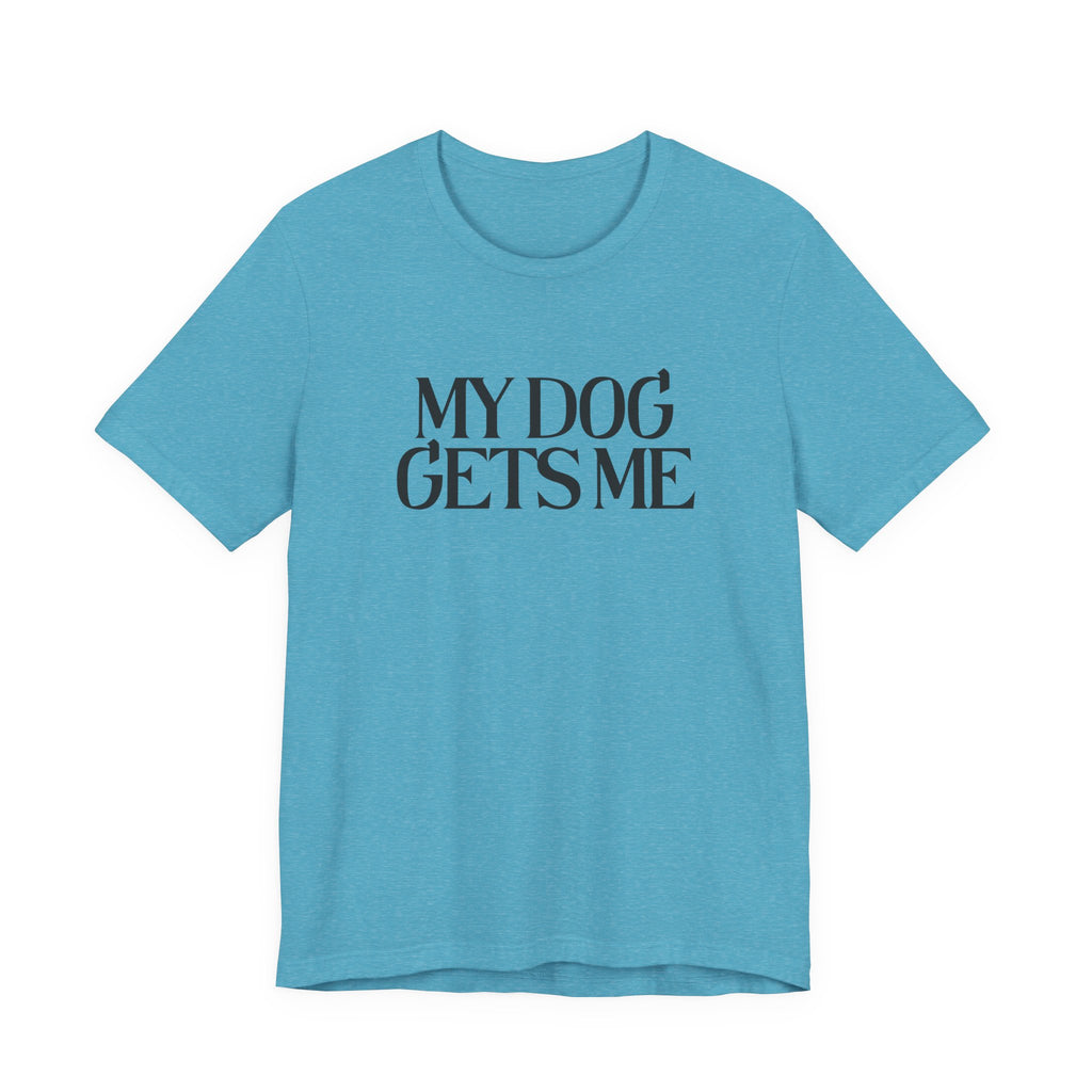 T-Shirt — "My Dog Gets Me" Minimalist Dog Lover Tee