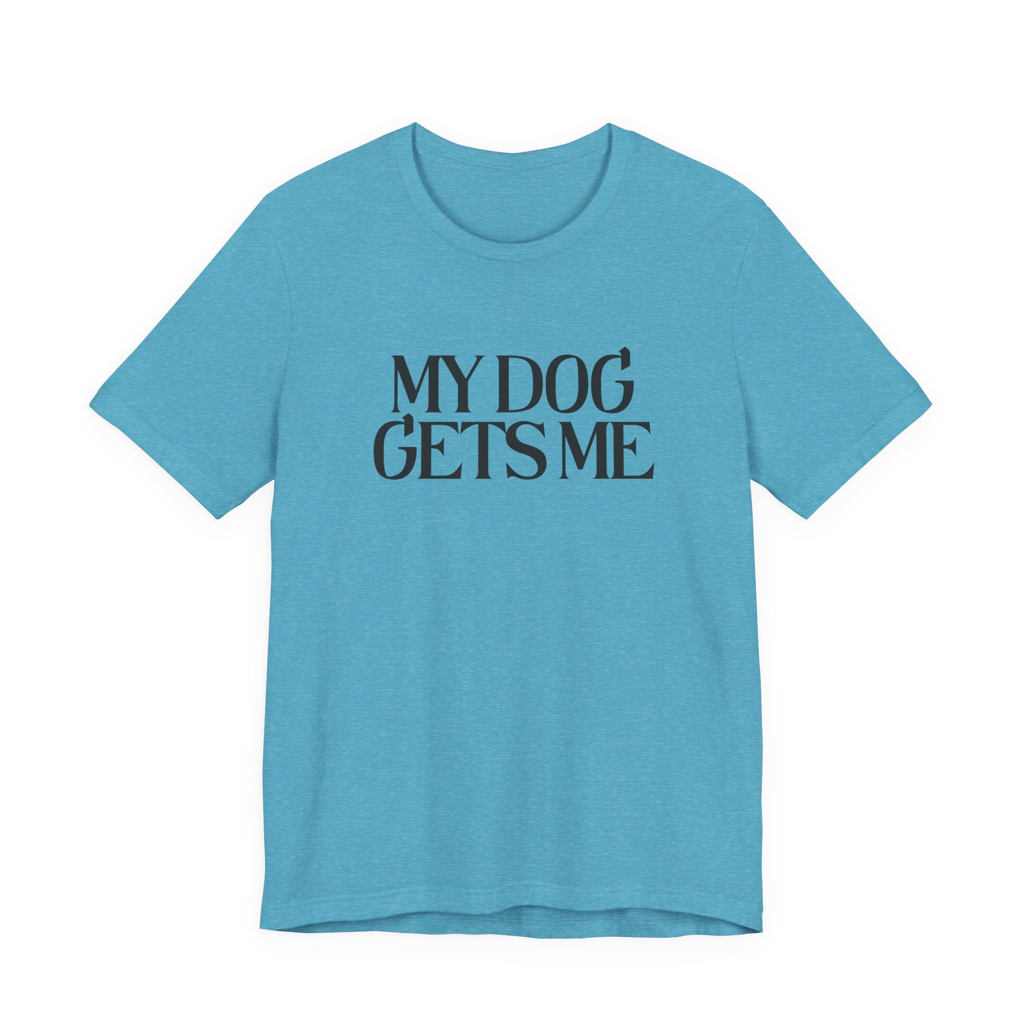 T-Shirt — "My Dog Gets Me" Minimalist Dog Lover Tee